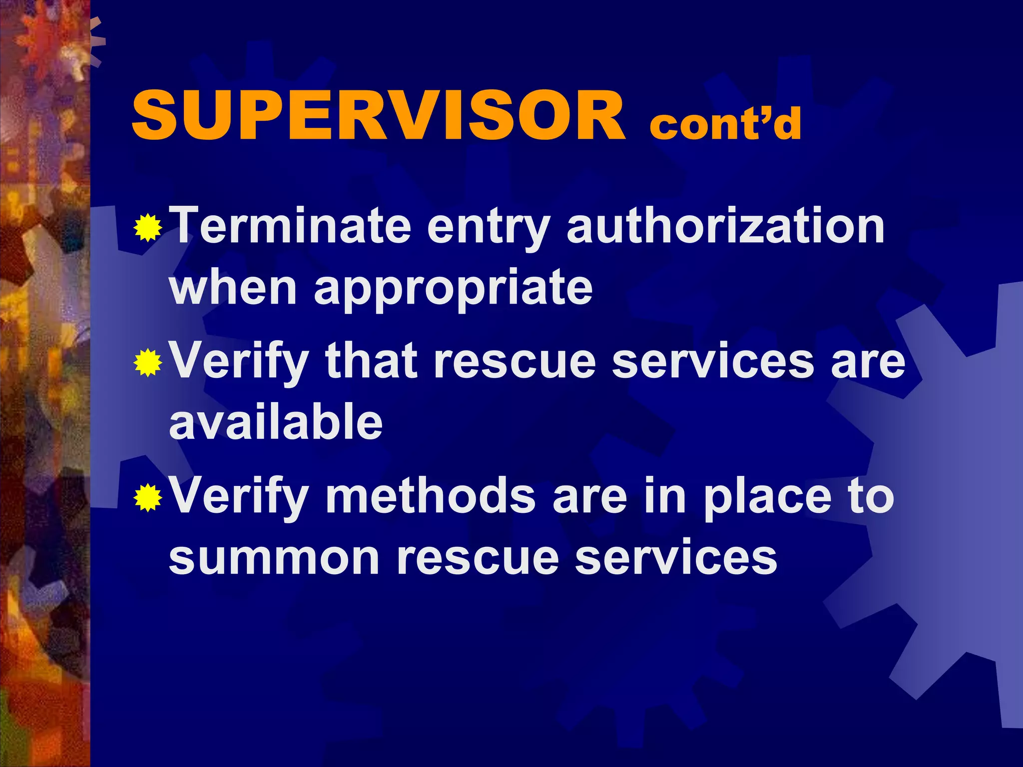 SUPERVISOR cont’d
Terminate entry authorization
when appropriate
Verify that rescue services are
available
Verify methods are in place to
summon rescue services
 