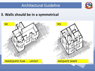 50
Architectural Guideline
3. Walls should be in a symmetrical
NO YES
INADEQUATE PLAN : LAYOUT ADEQUATE SHAPE
 
