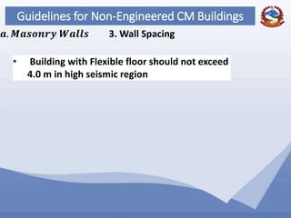 60
Guidelines for Non-Engineered CM Buildings
3. Wall Spacing𝒂. 𝑴𝒂𝒔𝒐𝒏𝒓𝒚 𝑾𝒂𝒍𝒍𝒔
• Building with Flexible floor should not exceed
4.0 m in high seismic region
 