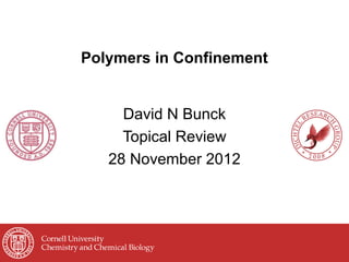 Polymers in Confinement
David N Bunck
Topical Review
28 November 2012
 