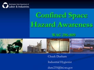 Chuck Durham
Industrial Hygienist
durc235@lni.wa.gov
Confined Space
Hazard Awareness
WAC 296-809
 