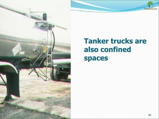 11
Tanker trucks are
also confined
spaces
 