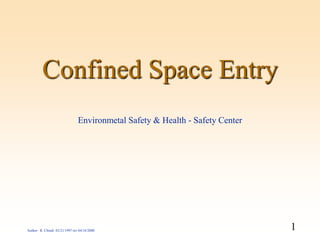 1
Author: R. Chiodi 03/21/1997 rev 04/16/2000
Confined Space Entry
Environmetal Safety & Health - Safety Center
 