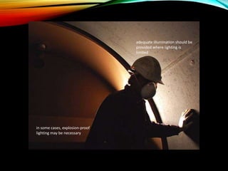adequate illumination should be
provided where lighting is
limited
in some cases, explosion-proof
lighting may be necessary
 