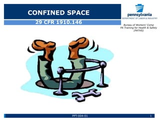 29 CFR 1910.146
CONFINED SPACE
Bureau of Workers’ Comp
PA Training for Health & Safety
(PATHS)
1PPT-004-01
 