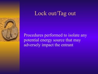 Lock out/Tag out Procedures performed to isolate any potential energy source that may adversely impact the entrant 