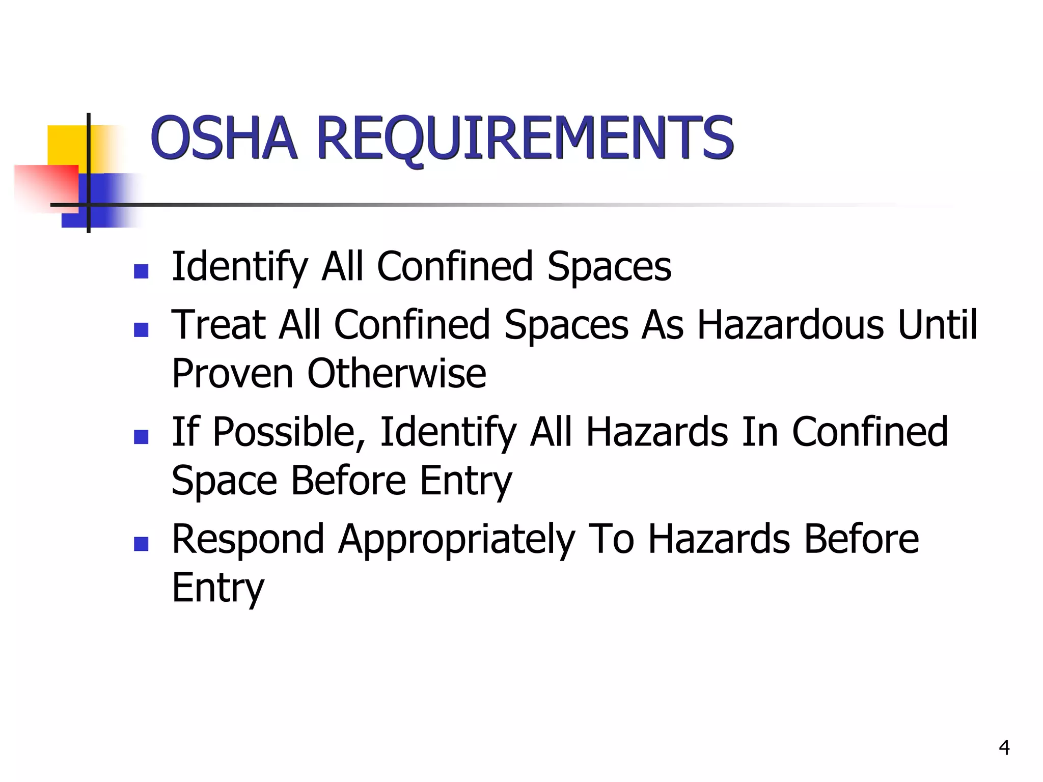 4
OSHA REQUIREMENTS
 Identify All Confined Spaces
 Treat All Confined Spaces As Hazardous Until
Proven Otherwise
 If Possible, Identify All Hazards In Confined
Space Before Entry
 Respond Appropriately To Hazards Before
Entry
 