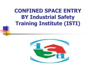 CONFINED SPACE ENTRY
BY Industrial Safety
Training Institute (ISTI)
 