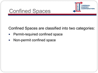 Confined Spaces
Confined Spaces are classified into two categories:
 Permit-required confined space
 Non-permit confined space
 