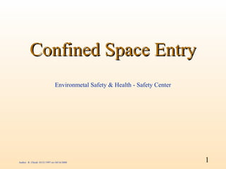 Confined Space Entry
                                Environmetal Safety & Health - Safety Center




Author: R. Chiodi 03/21/1997 rev 04/16/2000                                    1
 
