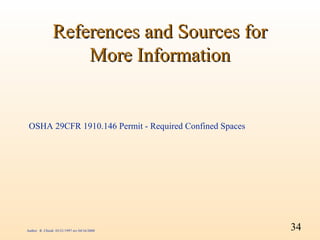 References and Sources for
                    More Information


 OSHA 29CFR 1910.146 Permit - Required Confined Spaces




Author: R. Chiodi 03/21/1997 rev 04/16/2000              34
 