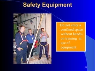 Safety Equipment Do not enter a confined space without hands-on training  in use of equipment 