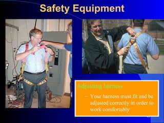 Safety Equipment Adjusting harness Your harness must fit and be adjusted correctly in order to work comfortably 