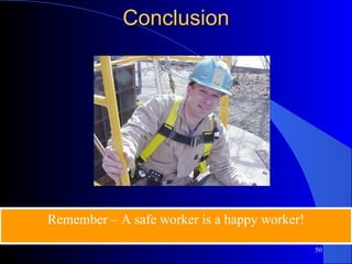 Conclusion Remember – A safe worker is a happy worker! 