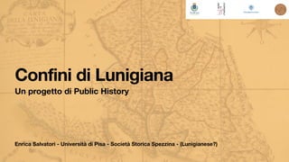 Enrica Salvatori - Università di Pisa - Società Storica Spezzina - (Lunigianese?)
Confini di Lunigiana
Un progetto di Public History
 