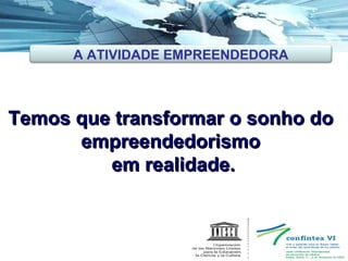 Temos que transformar o sonho do empreendedorismo em realidade. A ATIVIDADE EMPREENDEDORA 