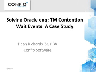 Solving Oracle enq: TM Contention
Wait Events: A Case Study
Dean Richards, Sr. DBA
Confio Software

11/22/2013

1

 