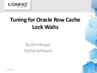 Tuning for Oracle Row Cache
Lock Waits
By Don Bergal
Confio Software

12/10/2013

1

 