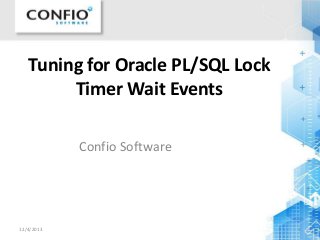 Tuning for Oracle PL/SQL Lock
Timer Wait Events
Confio Software

12/4/2013

1

 