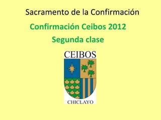 Sacramento de la Confirmación
 Confirmación Ceibos 2012
       Segunda clase
 