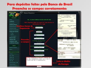 Para depósitos feitos pelo Banco do Brasil Preencha os campos corretamente: Leia os dados do Campo Escolha a forma de Pagamento Preencha  os campos 