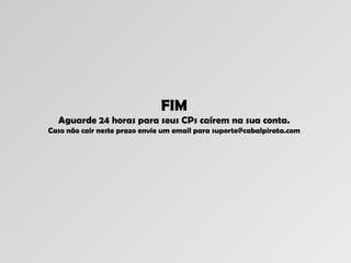 FIM Aguarde 24 horas para seus CPs caírem na sua conta. Caso não cair neste prazo envie um email para suporte@cabalpirata.com
