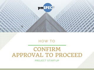 CONFIRM
APPROVAL TO PROCEED
HOW TO
PROJECT STARTUP
 