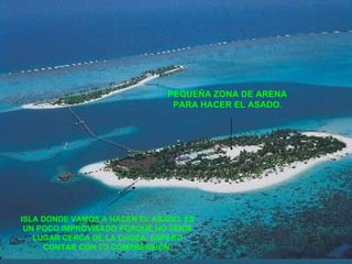 ISLA DONDE VAMOS A HACER EL ASADO. ES UN POCO IMPROVISADO PORQUE NO TENÍA LUGAR CERCA DE LA CHOZA. ESPERO CONTAR CON TU COMPRENSIÓN. PEQUEÑA ZONA DE ARENA PARA HACER EL ASADO . 