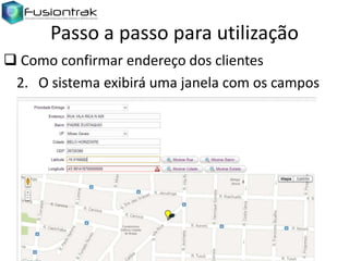 Passo a passo para utilização
 Como confirmar endereço dos clientes
2. O sistema exibirá uma janela com os campos

 