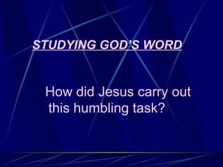 STUDYING GOD’S WORD


 How did Jesus carry out
 this humbling task?
 