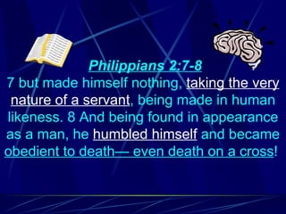 Philippians 2:7-8
7 but made himself nothing, taking the very
 nature of a servant, being made in human
likeness. 8 And being found in appearance
as a man, he humbled himself and became
obedient to death— even death on a cross!
 