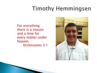 For everything
there is a season
and a time for
every matter under
heaven.
Ecclesiastes 3:1
 