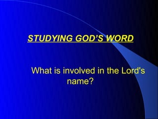 STUDYING GOD’S WORD


What is involved in the Lord's
         name?
 