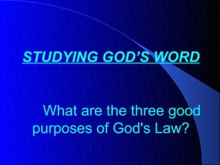 STUDYING GOD’S WORD


  What are the three good
 purposes of God's Law?
 