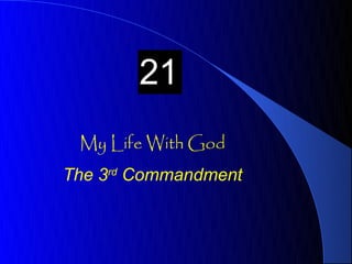 21
 My Life With God
The 3rd Commandment
 