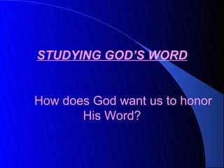 STUDYING GOD’S WORD


How does God want us to honor
       His Word?
 
