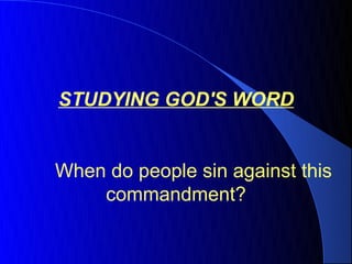 STUDYING GOD'S WORD


When do people sin against this
    commandment?
 