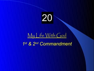 20
  My Life With God
1st & 2nd Commandment
 