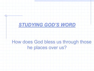 STUDYING GOD’S WORD


How does God bless us through those
      he places over us?
 