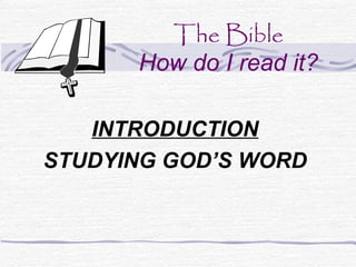 The Bible
      How do I read it?

   INTRODUCTION
STUDYING GOD’S WORD
 