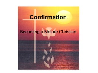 Confirmation

Becoming a Mature Christian
 