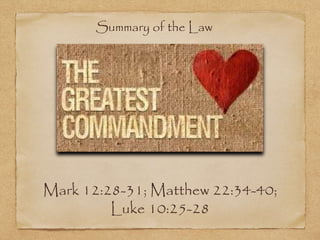 Mark 12:28-31; Matthew 22:34-40;
Luke 10:25-28
Summary of the Law
 