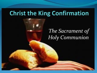 The Sacrament of
Holy Communion
 