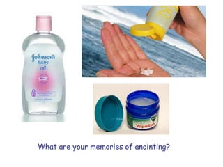 What are your memories of anointing?
 
