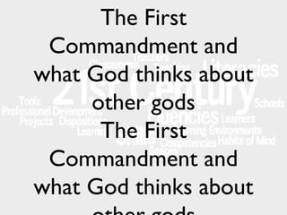 The First
Commandment and
what God thinks about
other gods
The First
Commandment and
what God thinks about

 