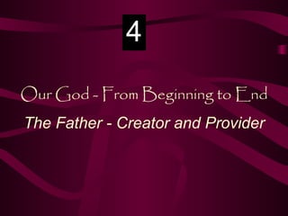Our God - From Beginning to End The Father - Creator and Provider 