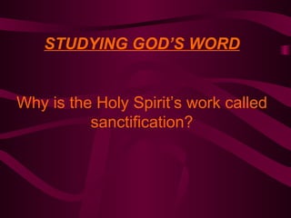 STUDYING GOD’S WORD Why is the Holy Spirit’s work called sanctification? 