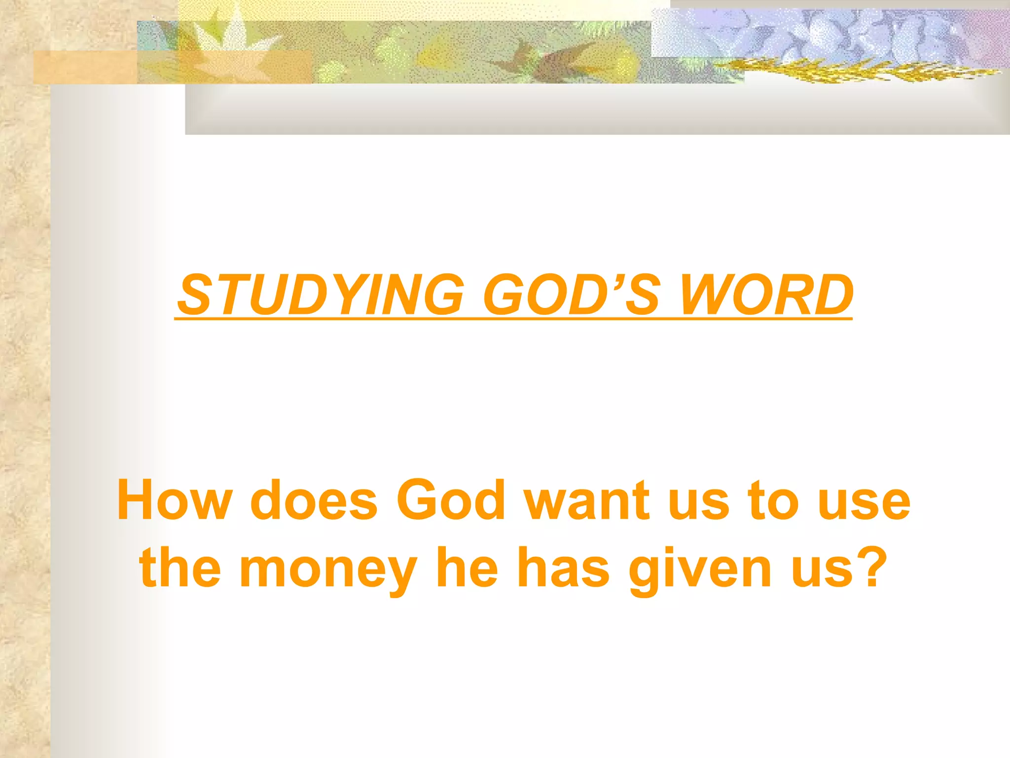 STUDYING GOD’S WORD How does God want us to use the money he has given us? 