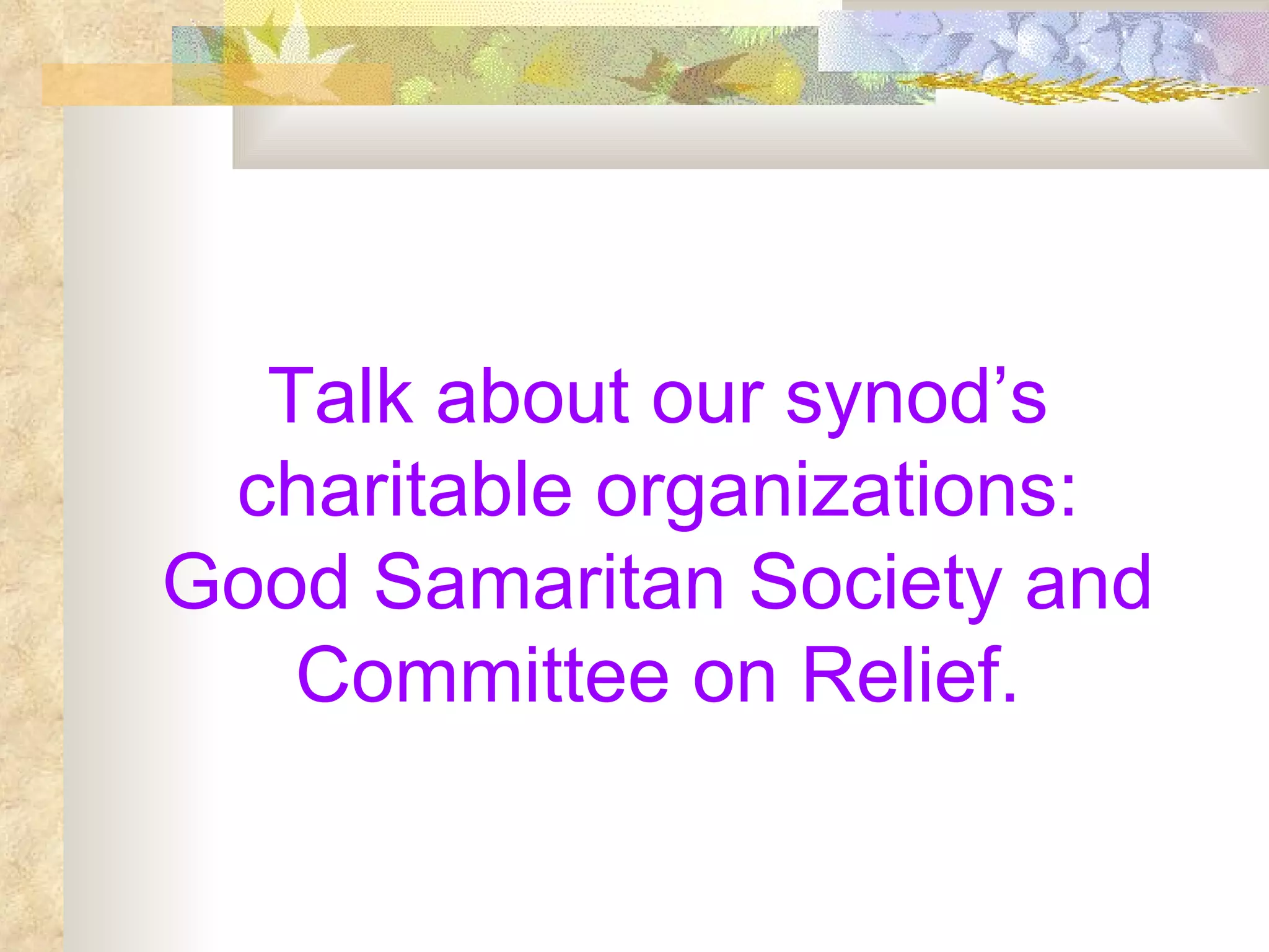 Talk about our synod’s charitable organizations: Good Samaritan Society and Committee on Relief. 
