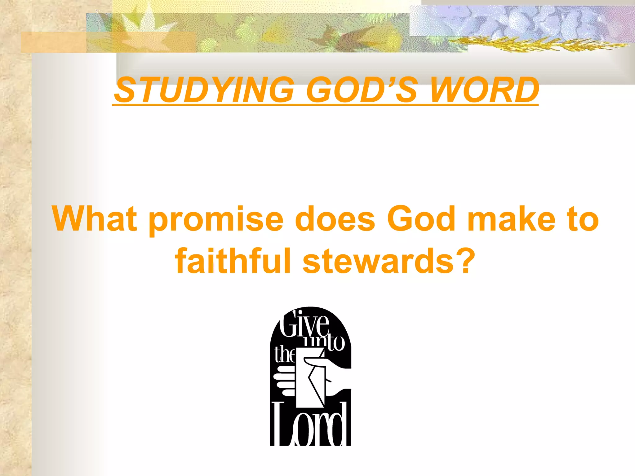 STUDYING GOD’S WORD What promise does God make to faithful stewards? 